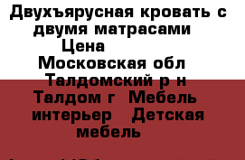 Двухъярусная кровать с двумя матрасами › Цена ­ 14 500 - Московская обл., Талдомский р-н, Талдом г. Мебель, интерьер » Детская мебель   